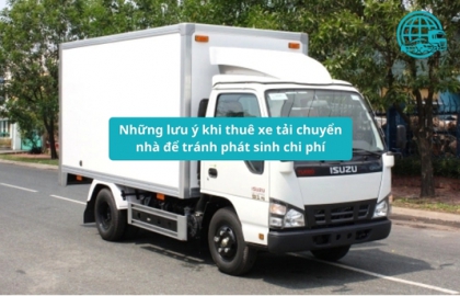 Những lưu ý khi thuê xe tải chuyển nhà để tránh phát sinh chi phí