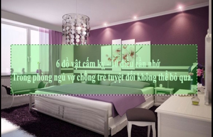 6 đồ vật cấm kỵ - 10 điều cần nhớ trong phòng ngủ vợ chồng trẻ tuyệt đối không thể bỏ qua. 