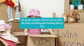 Bí quyết chuyển nhà khi có trẻ nhỏ: An toàn và không ảnh hưởng tâm lý trẻ