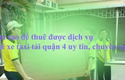 Dịch vụ cho thuê taxi tải quận 4 ở đâu tốt tại TPHCM