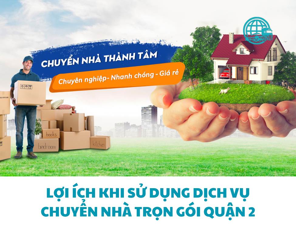 Lợi ích khi sử dụng dịch vụ chuyển nhà trọn gói quận 2