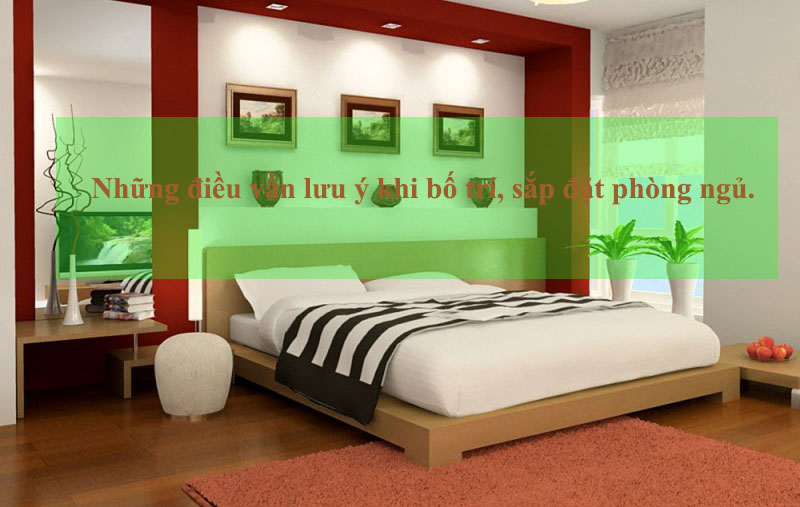 Những điều vần lưu ý khi bố trí, sắp đặt phòng ngủ.