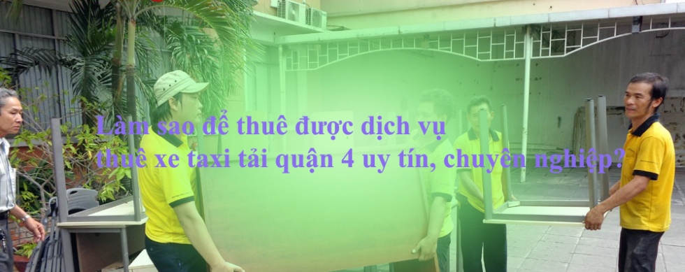 Taxi tải quận 4 ở đâu uy tín